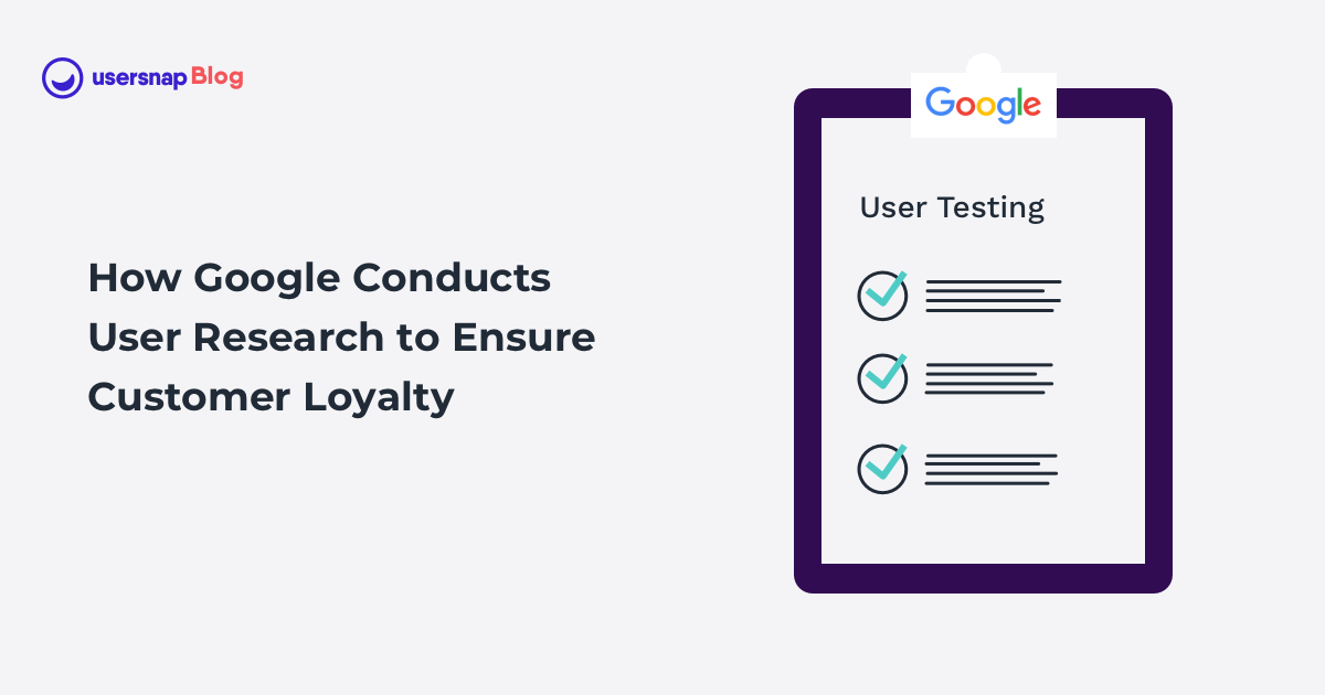 How Google Conducts User Research to Ensure Customer Loyalty - Usersnap Blog
