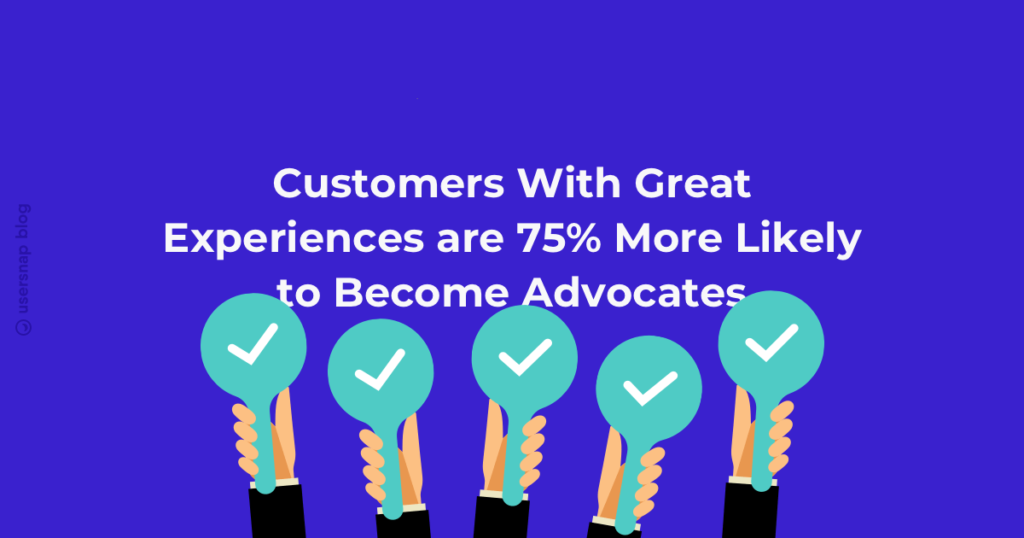 Good customer experiences equal more customer advocates